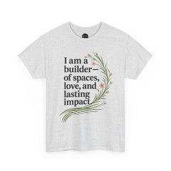 I'm a Builder of Spaces, Love and Lasting Impact Tee