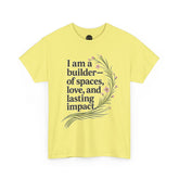 I'm a Builder of Spaces, Love and Lasting Impact Tee