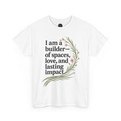 I'm a Builder of Spaces, Love and Lasting Impact Tee